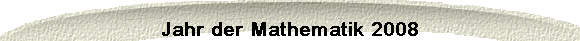 Jahr der Mathematik 2008 Jahr der Mathematik 2008