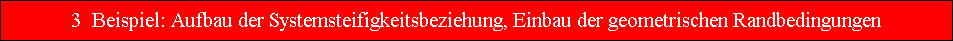 3  Beispiel: Aufbau der Systemsteifigkeitsbeziehung, Einbau der geometrischen Randbedingungen