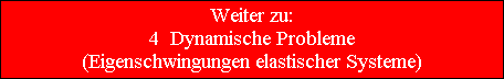 Weiter zu:
4  Dynamische Probleme
(Eigenschwingungen elastischer Systeme)