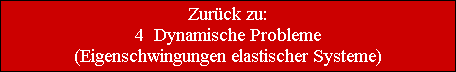 Zurck zu:
4  Dynamische Probleme
(Eigenschwingungen elastischer Systeme)